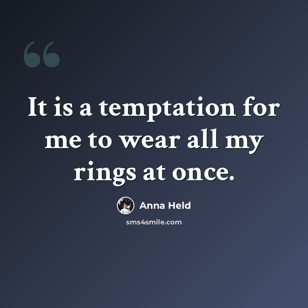 “It is a temptation for me to wear all my rings at once.” quote by Anna Held
