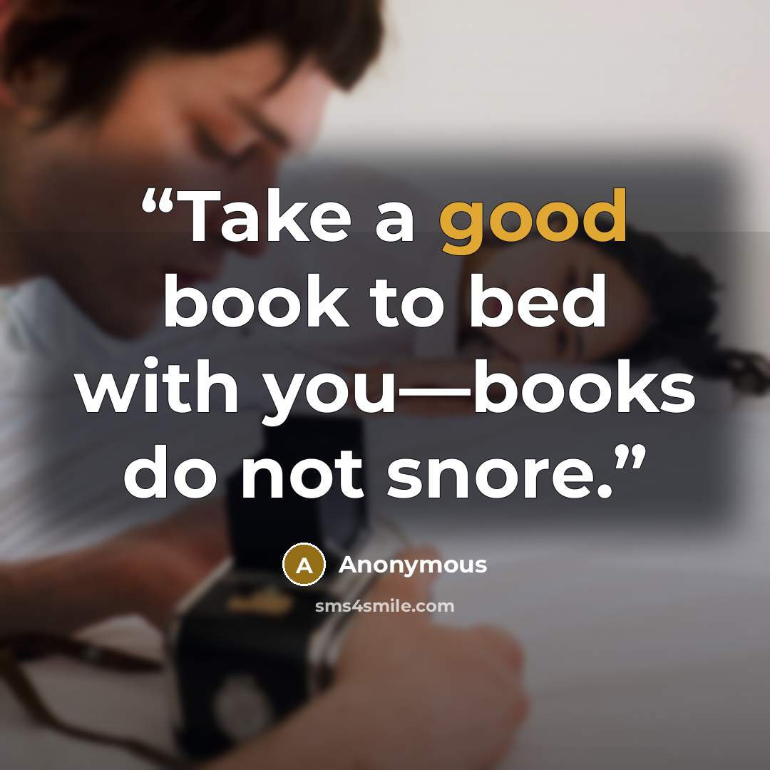 “Take a good book to bed with you—books do not snore.” quote by Anonymous