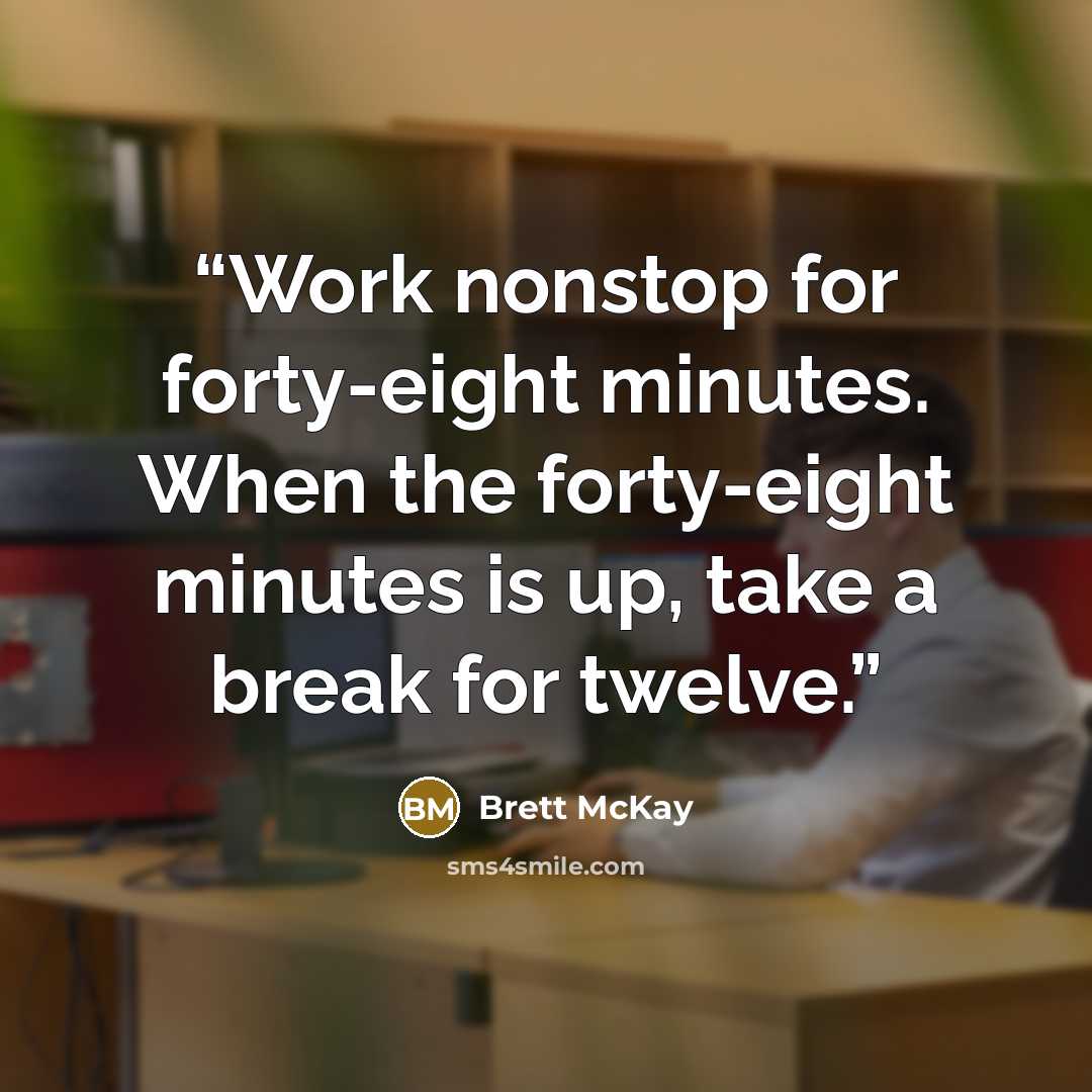 “Work nonstop for forty-eight minutes. When the forty-eight minutes is up, take a break for twelve.” quote by Brett McKay