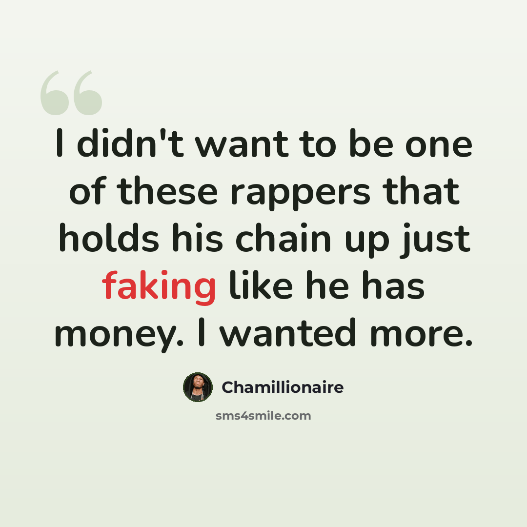 “I didn't want to be one of these rappers that holds his chain up just faking like he has money. I wanted more.” quote by Chamillionaire