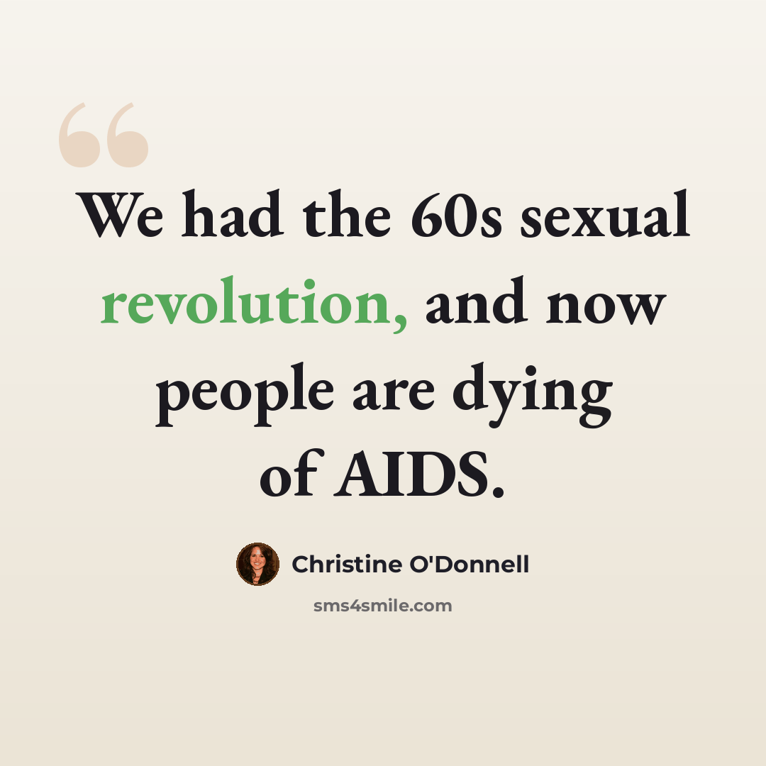 “We had the 60s sexual revolution, and now people are dying of AIDS.” quote by Christine O'Donnell