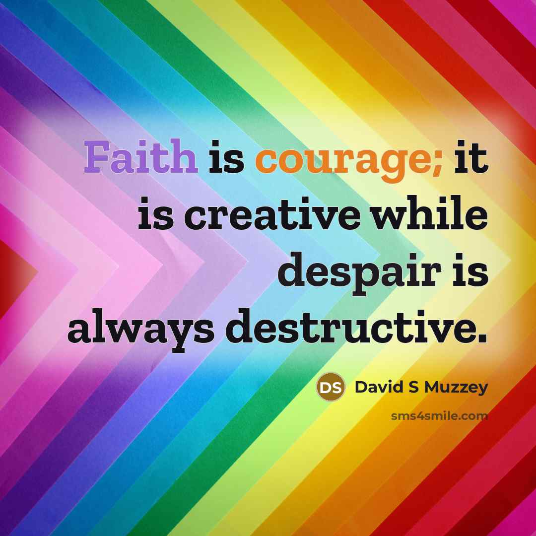 “Faith is courage; it is creative while despair is always destructive.” quote by David S Muzzey