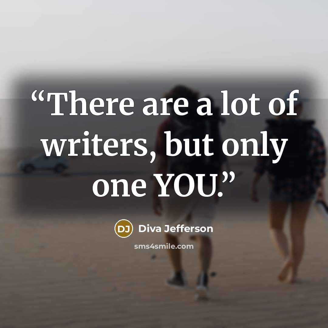 “There are a lot of writers, but only one YOU.” quote by Diva Jefferson