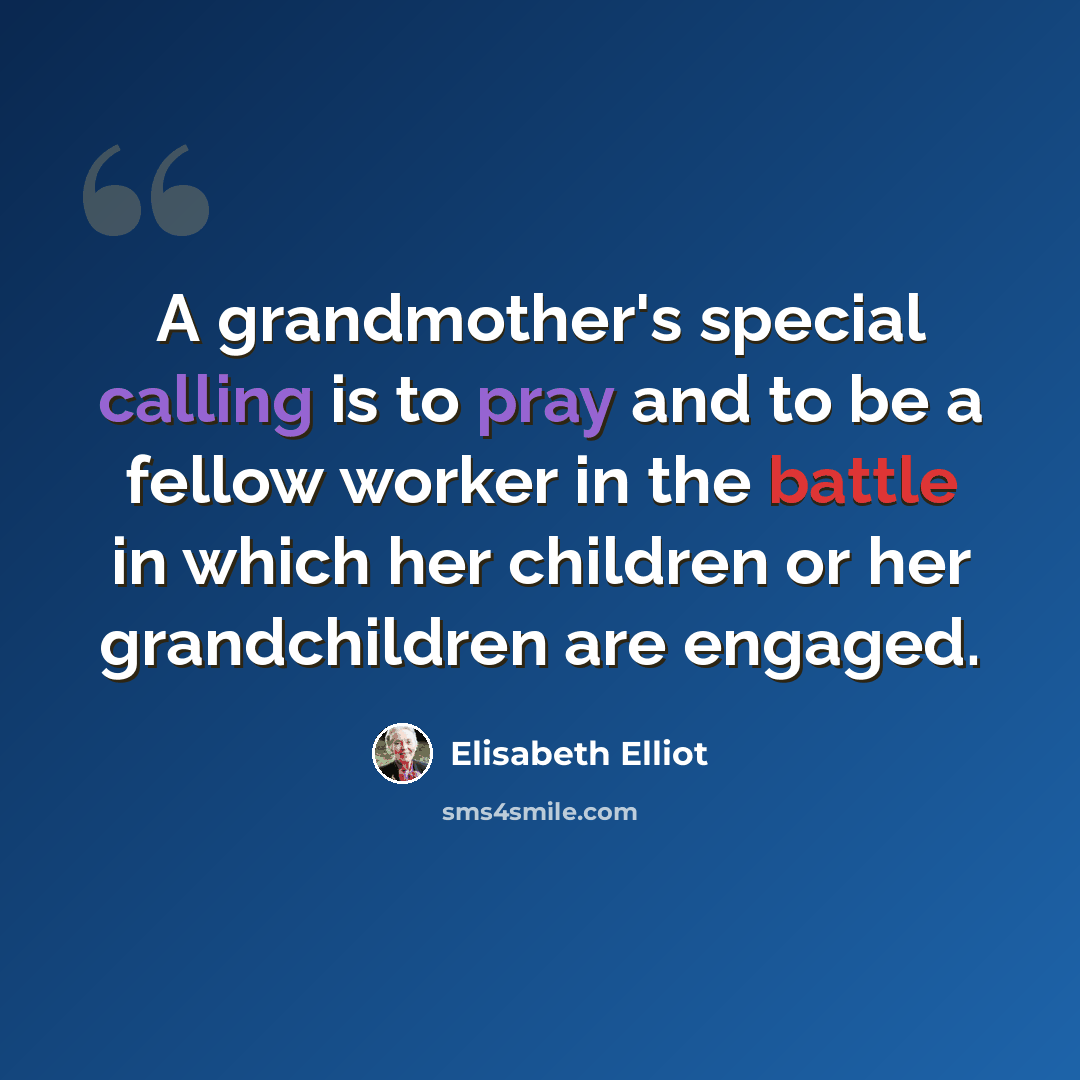 “A grandmother's special calling is to pray and to be a fellow worker in the battle in which her children or her grandchildren are engaged.” quote by Elisabeth Elliot