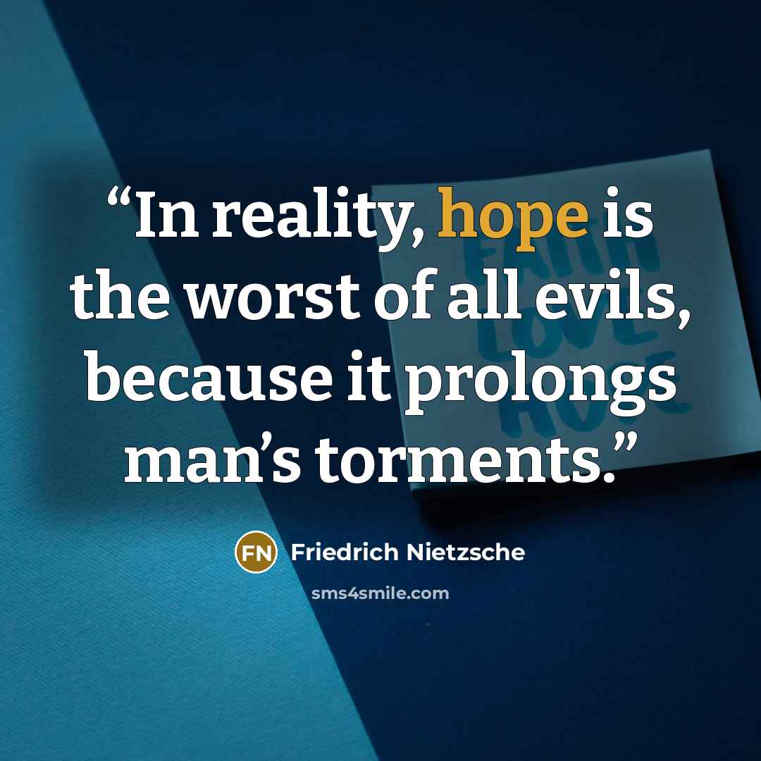 “In reality, hope is the worst of all evils, because it prolongs man’s torments.” quote by Friedrich Nietzsche