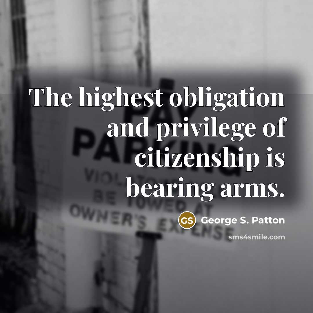 “The highest obligation and privilege of citizenship is bearing arms.” quote by George S. Patton