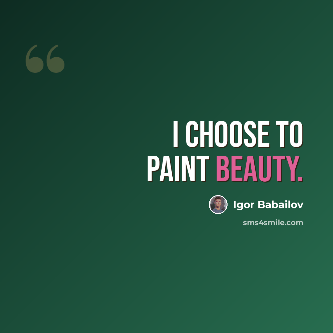 “I choose to paint beauty.” quote by Igor Babailov