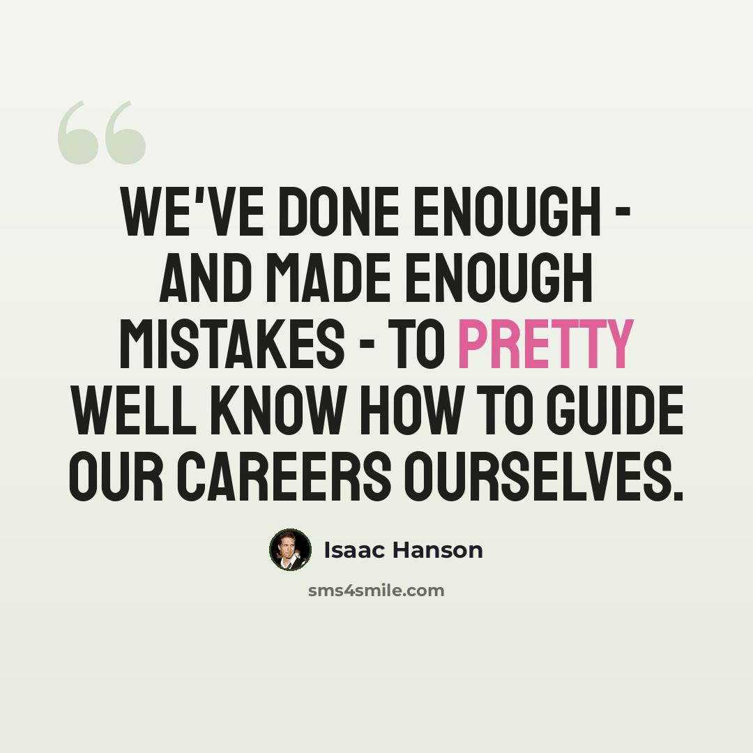“We've done enough - and made enough mistakes - to pretty well know how to guide our careers ourselves.” quote by Isaac Hanson