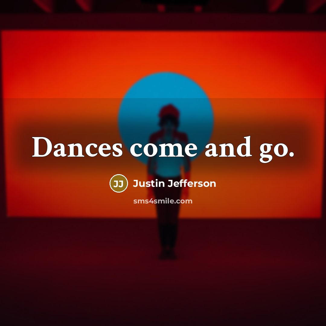“Dances come and go.” quote by Justin Jefferson