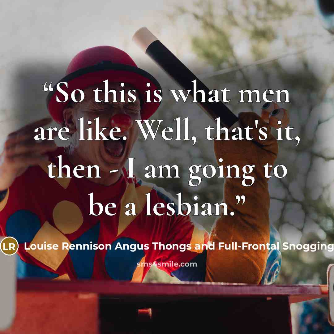 “So this is what men are like. Well, that's it, then - I am going to be a lesbian.” quote by Louise Rennison Angus Thongs and Full-Frontal Snogging