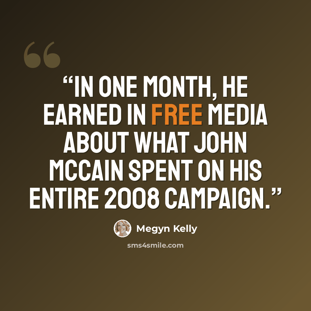 “In one month, he earned in free media about what John McCain spent on his entire 2008 campaign.” quote by Megyn Kelly