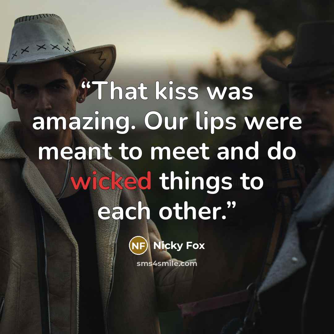 “That kiss was amazing. Our lips were meant to meet and do wicked things to each other.” quote by Nicky Fox