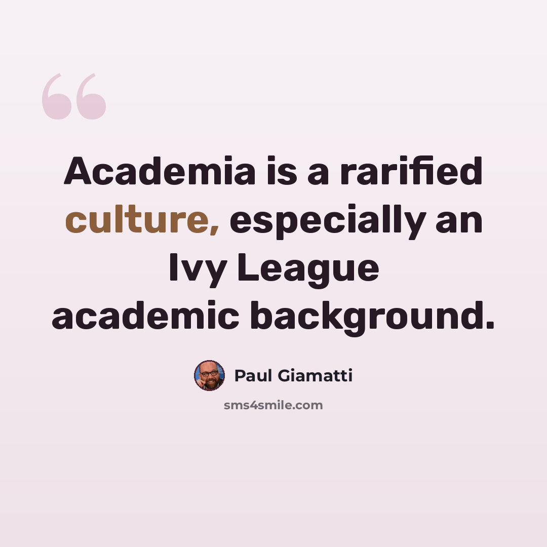 “Academia is a rarified culture, especially an Ivy League academic background.” quote by Paul Giamatti