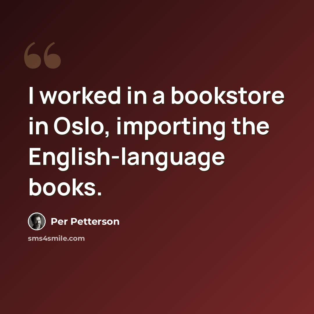 “I worked in a bookstore in Oslo, importing the English-language books.” quote by Per Petterson