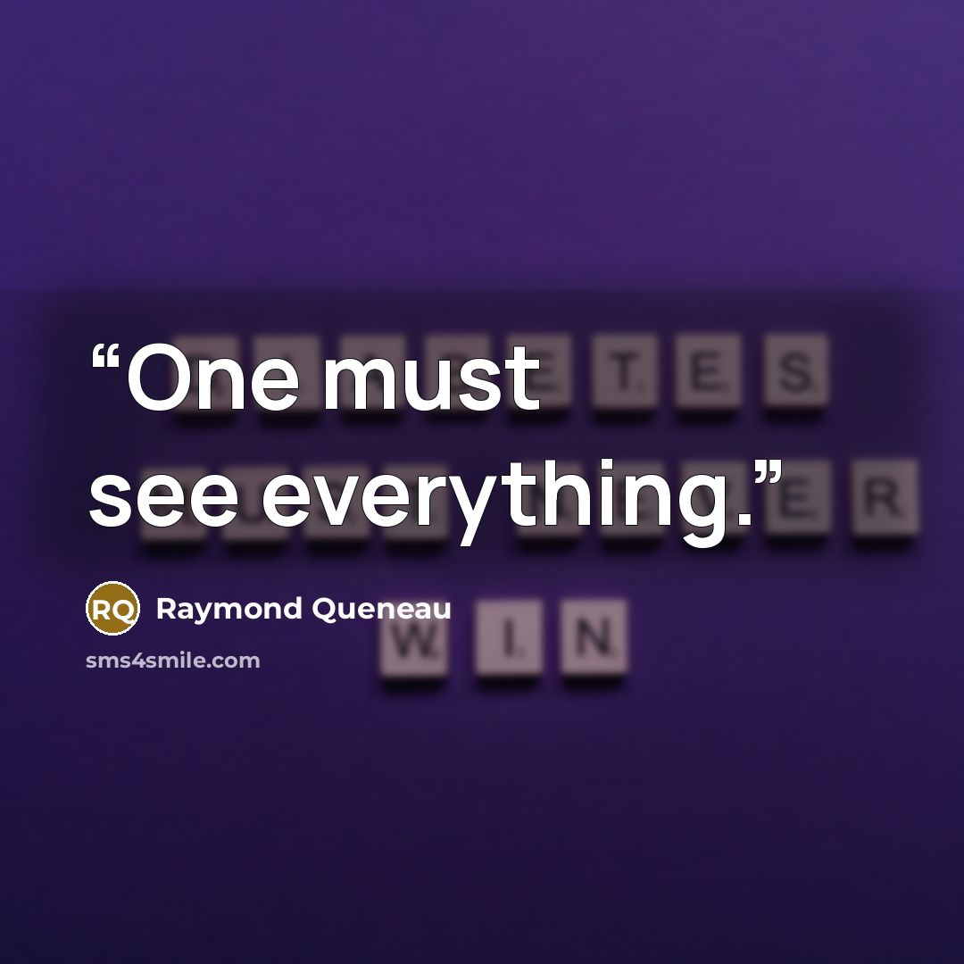 “One must see everything.” quote by Raymond Queneau