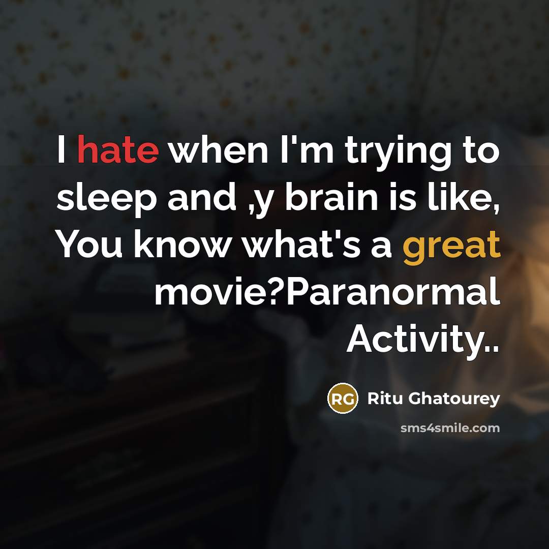 “I hate when I'm trying to sleep and ,y brain is like, You know what's a great movie?Paranormal Activity..” quote by Ritu Ghatourey
