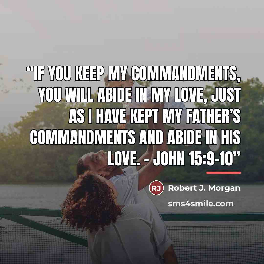 “If you keep My commandments, you will abide in My love, just as I have kept My Father’s commandments and abide in His love. – John 15:9–10” quote by Robert J. Morgan