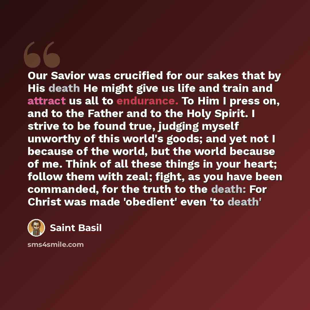“Our Savior was crucified for our sakes that by His death He might give us life and train and attract us all to endurance. To Him I press on, and to the Father and to the Holy Spirit. I strive to be found true, judging myself unworthy of this world's goods; and yet not I because of the world, but…” quote by Saint Basil