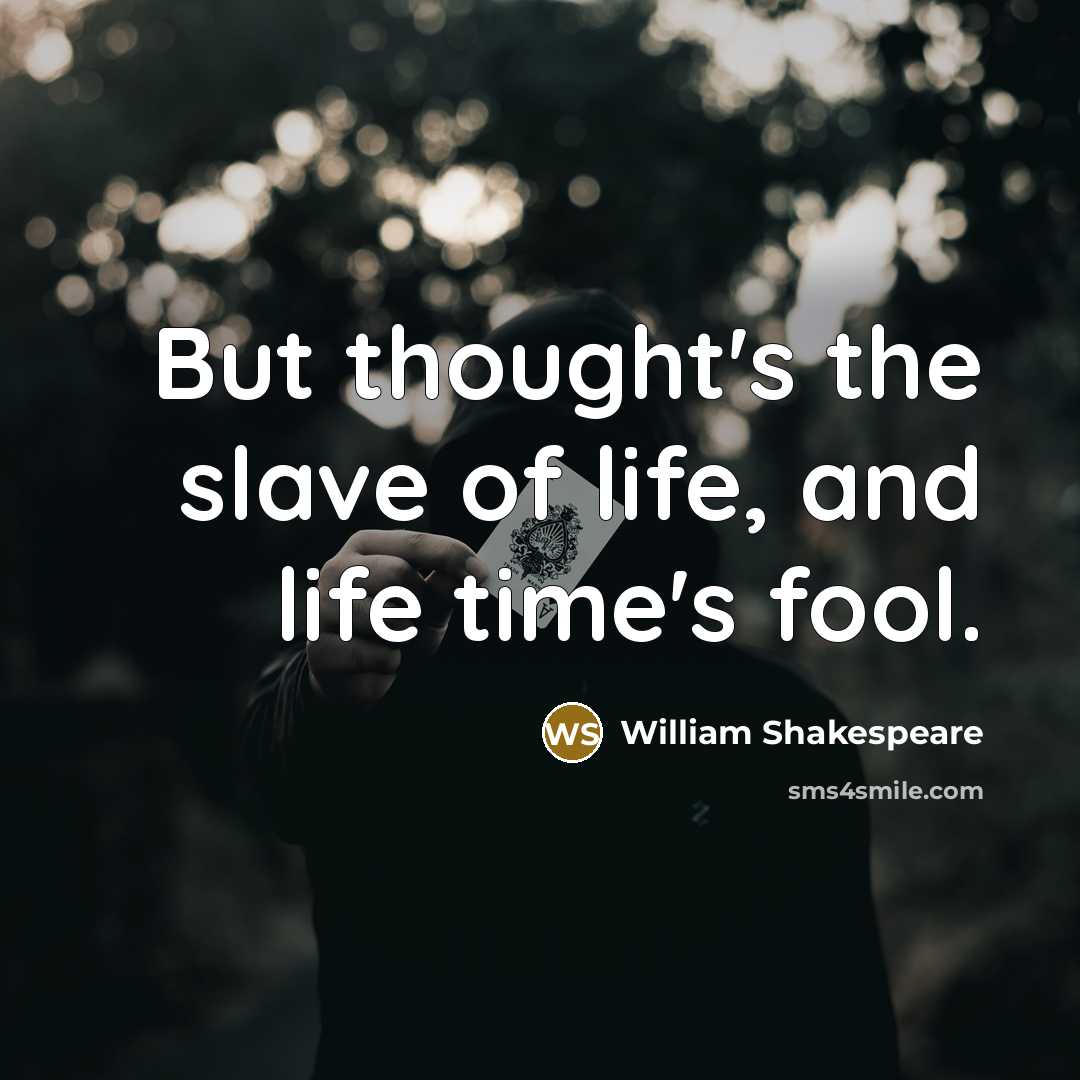 “But thought's the slave of life, and life time's fool.” quote by William Shakespeare