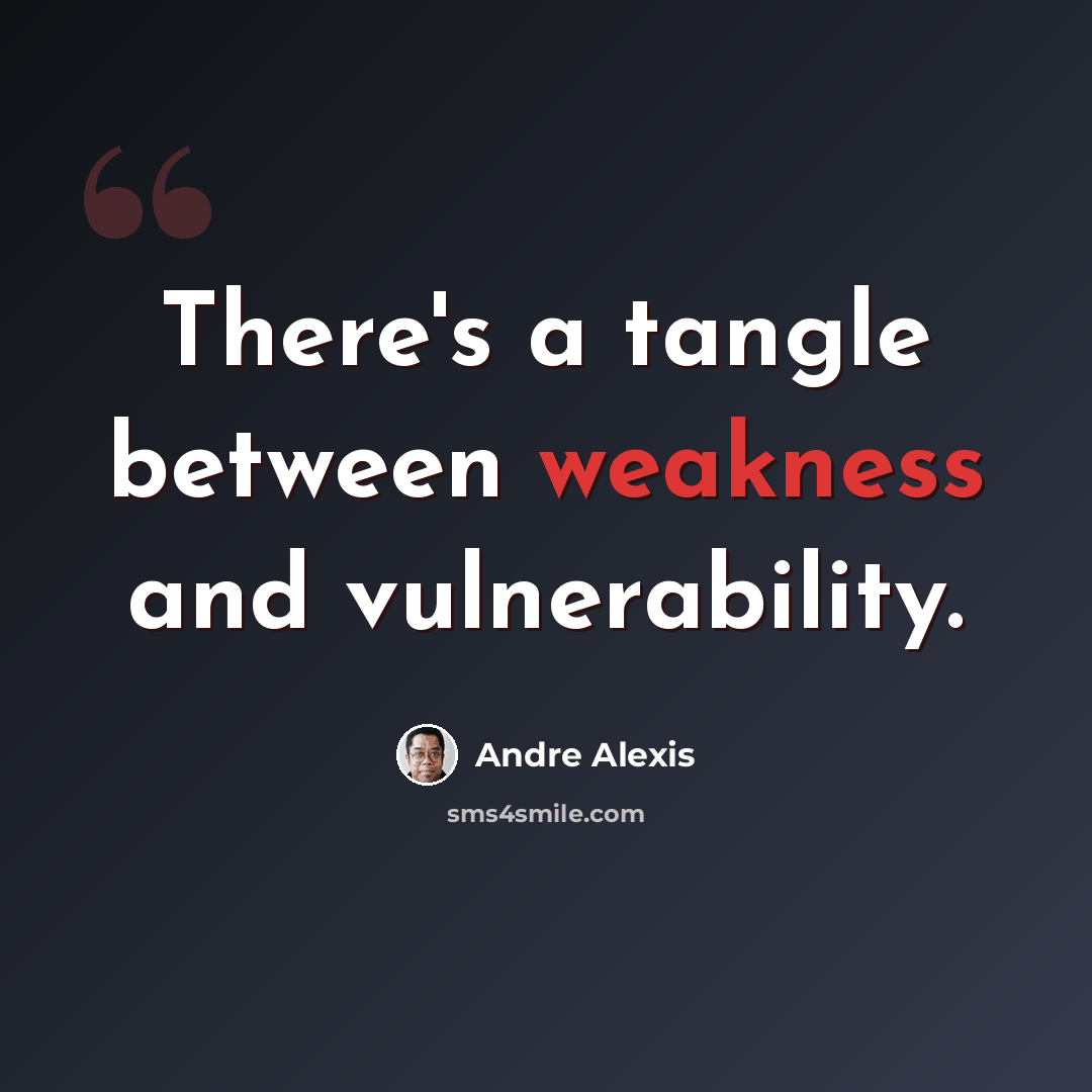 “There's a tangle between weakness and vulnerability.” quote by Andre Alexis