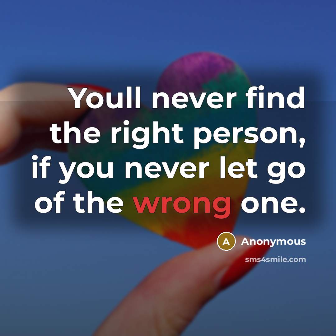 “Youll never find the right person, if you never let go of the wrong one.” quote by Anonymous