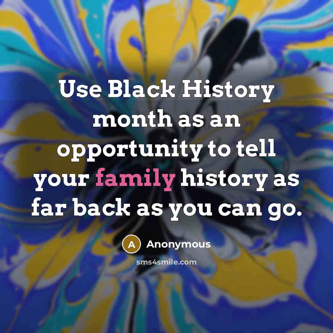 “Use Black History month as an opportunity to tell your family history as far back as you can go.” quote by Anonymous