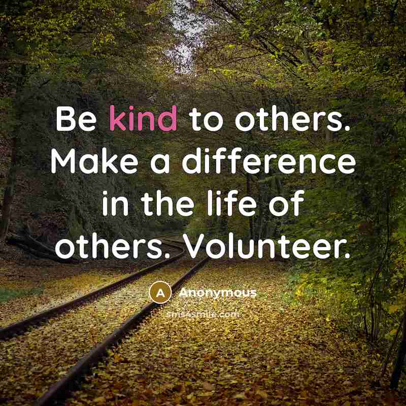 “Be kind to others. Make a difference in the life of others. Volunteer.” quote by Anonymous