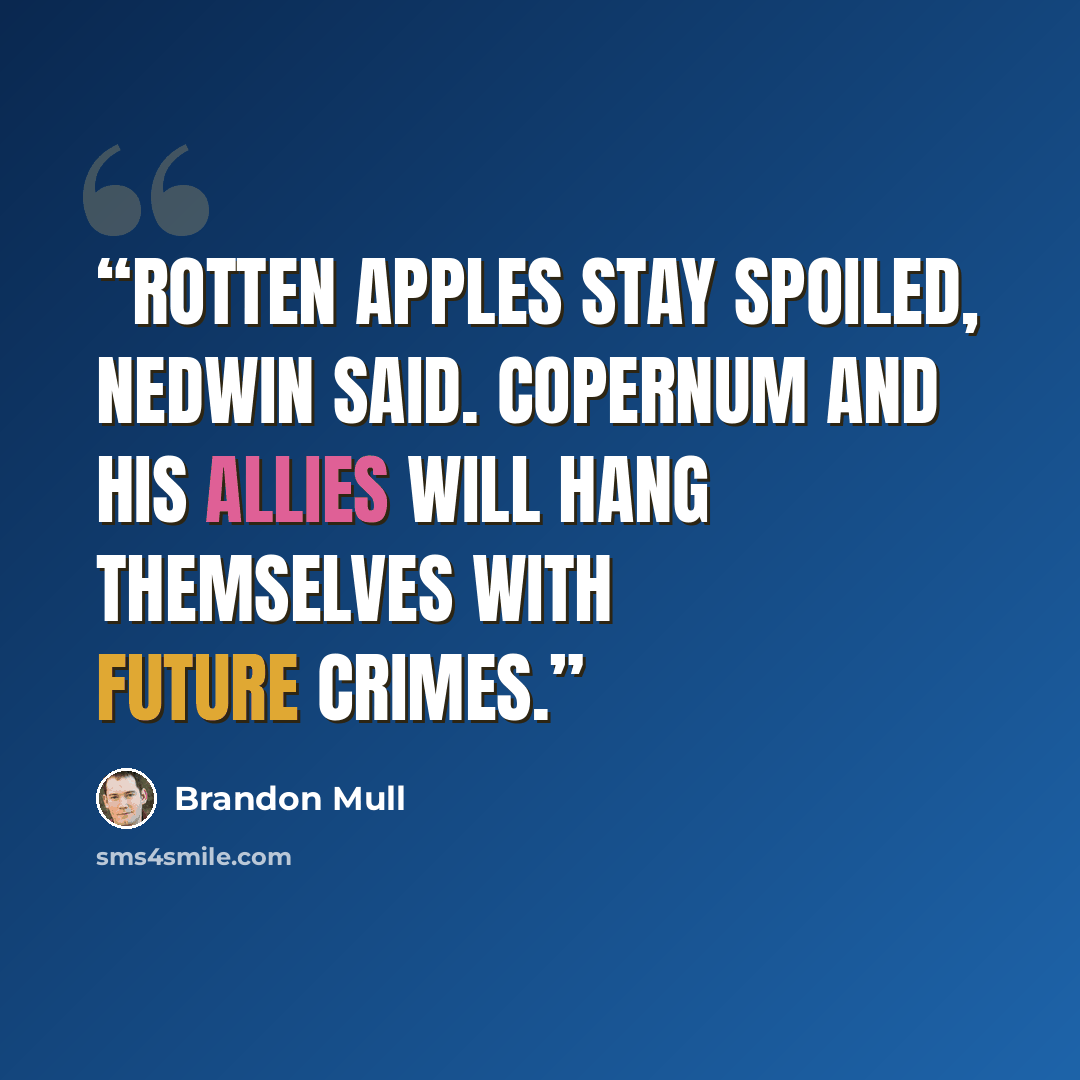 “Rotten apples stay spoiled, Nedwin said. Copernum and his allies will hang themselves with future crimes.” quote by Brandon Mull