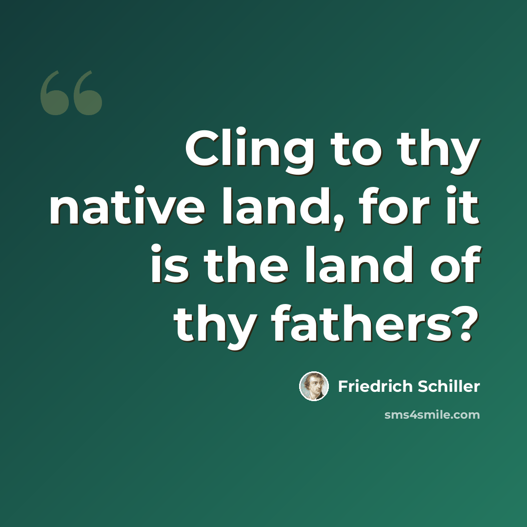 “Cling to thy native land, for it is the land of thy fathers?” quote by Friedrich Schiller