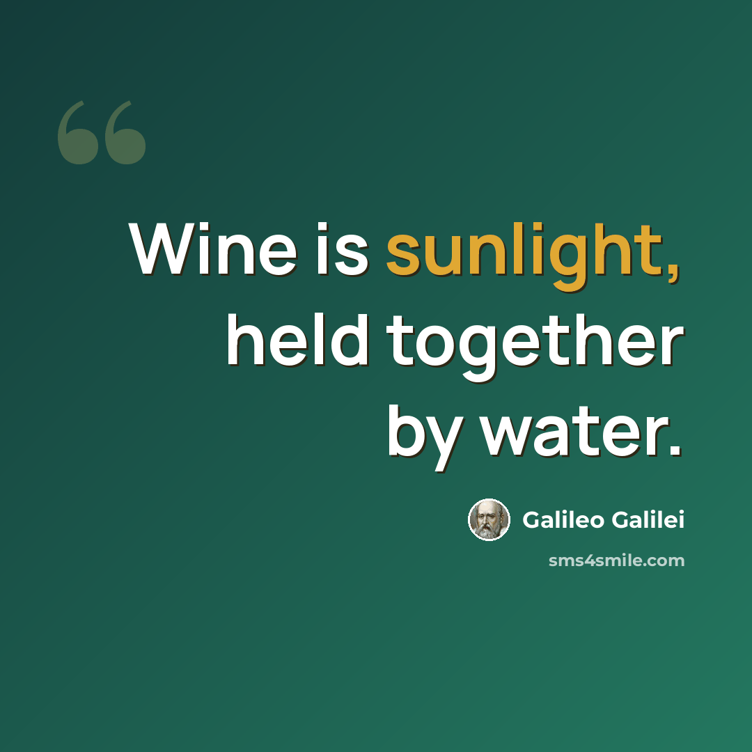 “Wine is sunlight, held together by water.” quote by Galileo Galilei