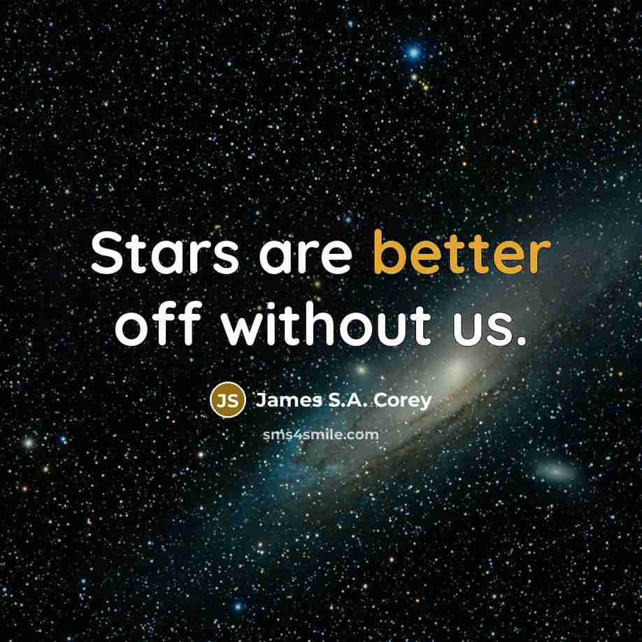 “Stars are better off without us.” quote by James S.A. Corey