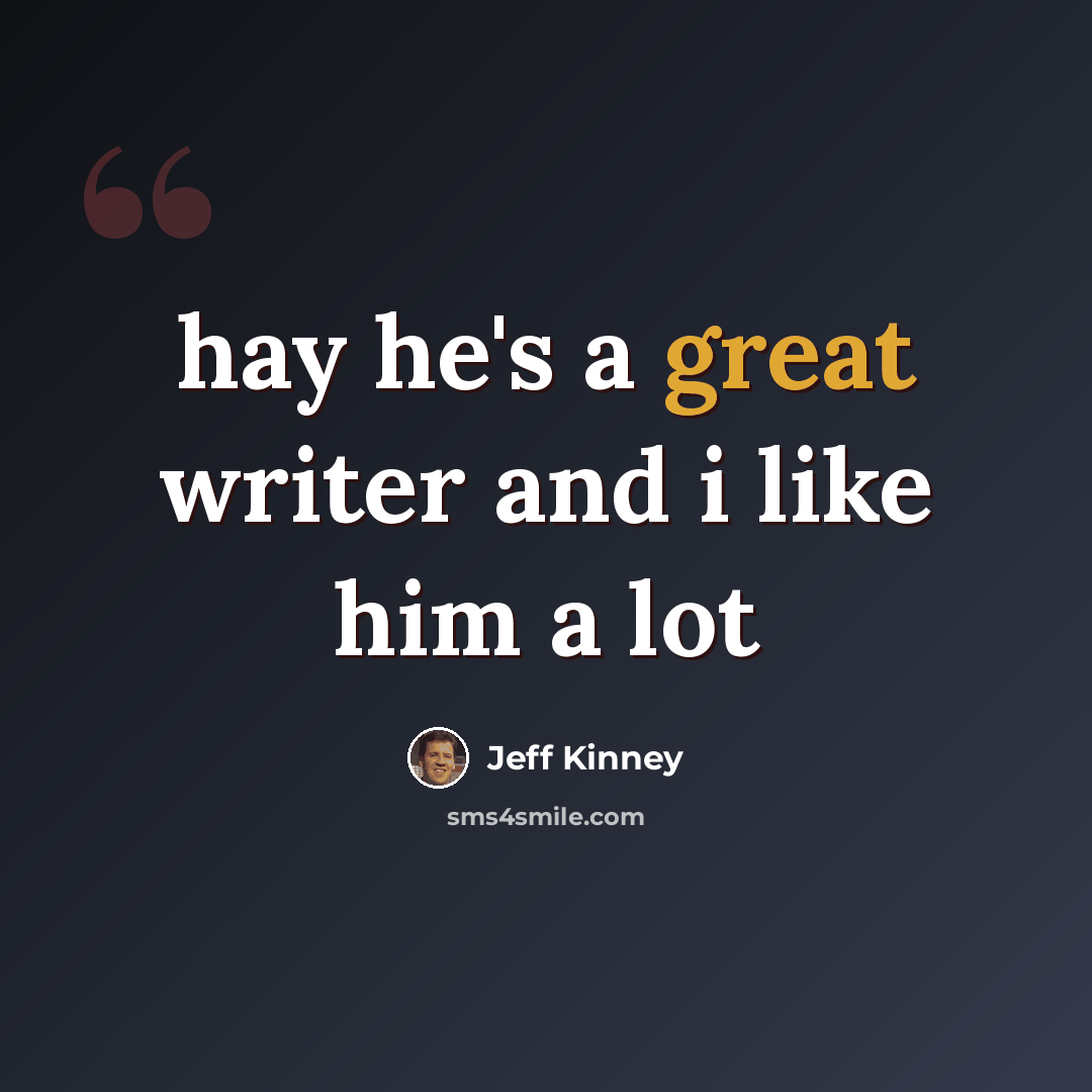 “hay he's a great writer and i like him a lot” quote by Jeff Kinney