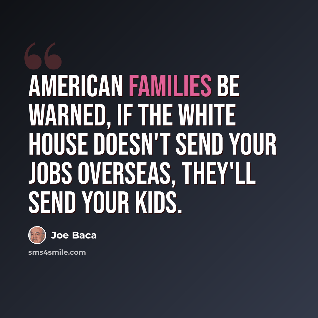 “American families be warned, if the White House doesn't send your jobs overseas, they'll send your kids.” quote by Joe Baca