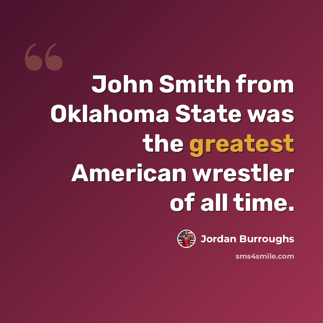 “John Smith from Oklahoma State was the greatest American wrestler of all time.” quote by Jordan Burroughs
