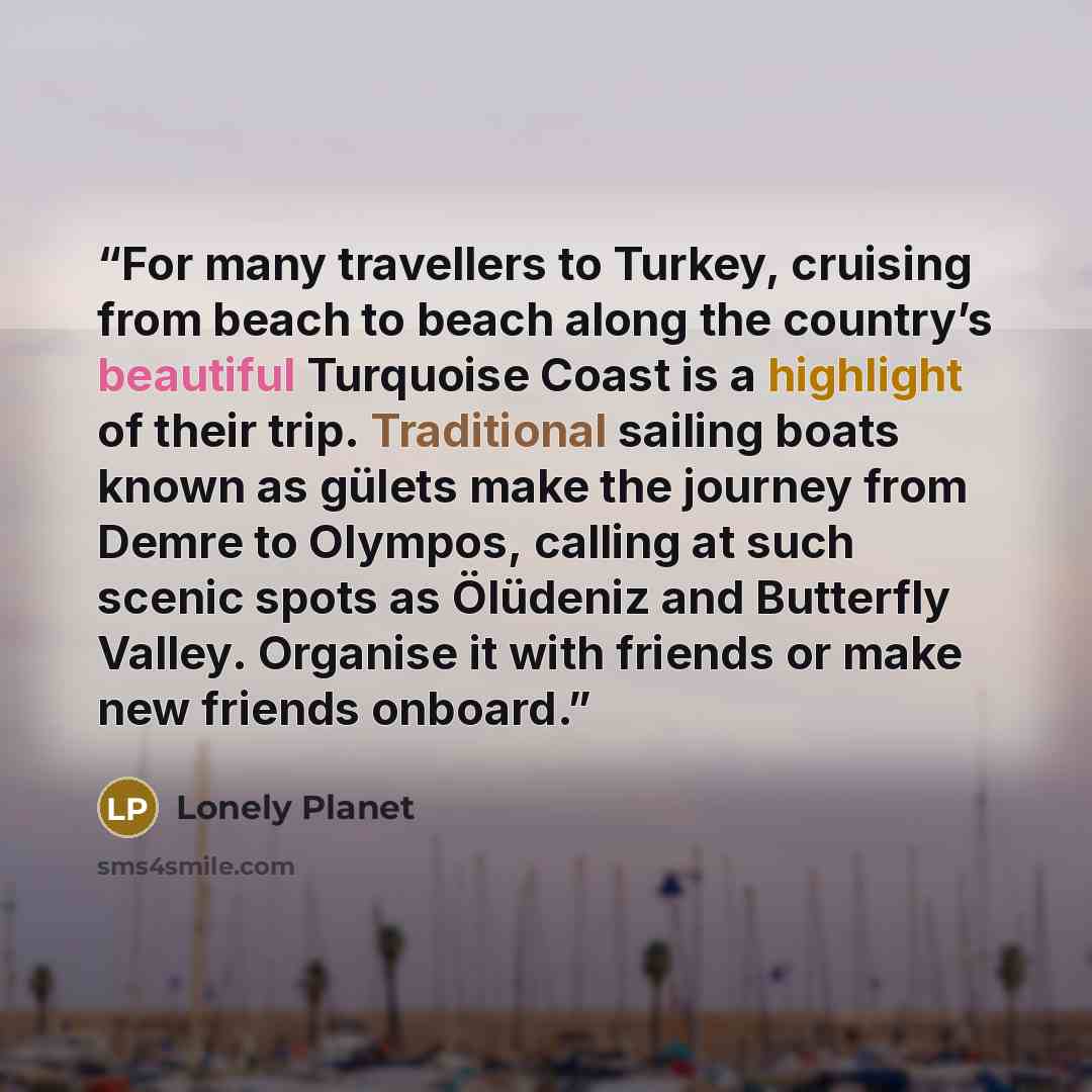 “For many travellers to Turkey, cruising from beach to beach along the country’s beautiful Turquoise Coast is a highlight of their trip. Traditional sailing boats known as gülets make the journey from Demre to Olympos, calling at such scenic spots as Ölüdeniz and Butterfly Valley. Organise it with…” quote by Lonely Planet