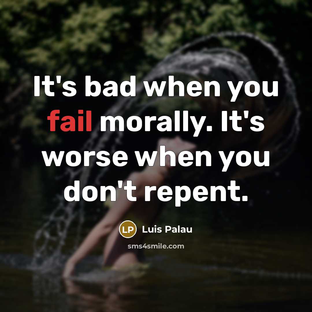 “It's bad when you fail morally. It's worse when you don't repent.” quote by Luis Palau