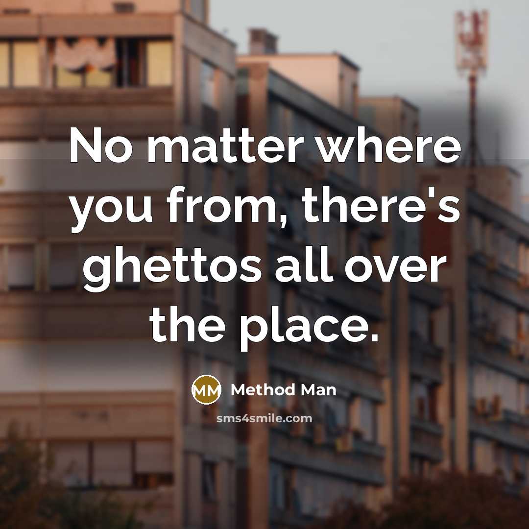 “No matter where you from, there's ghettos all over the place.” quote by Method Man