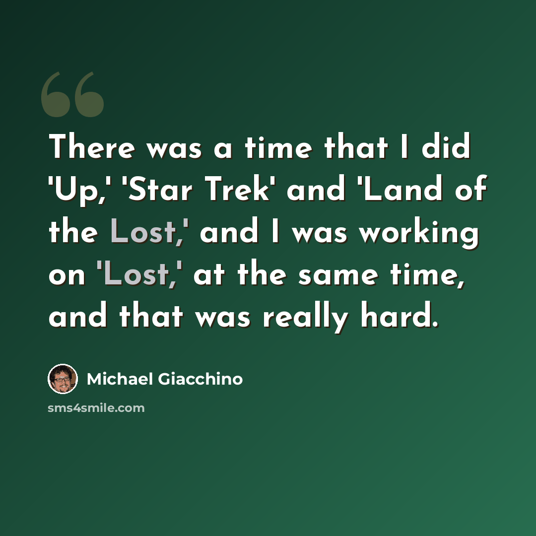 “There was a time that I did 'Up,' 'Star Trek' and 'Land of the Lost,' and I was working on 'Lost,' at the same time, and that was really hard.” quote by Michael Giacchino