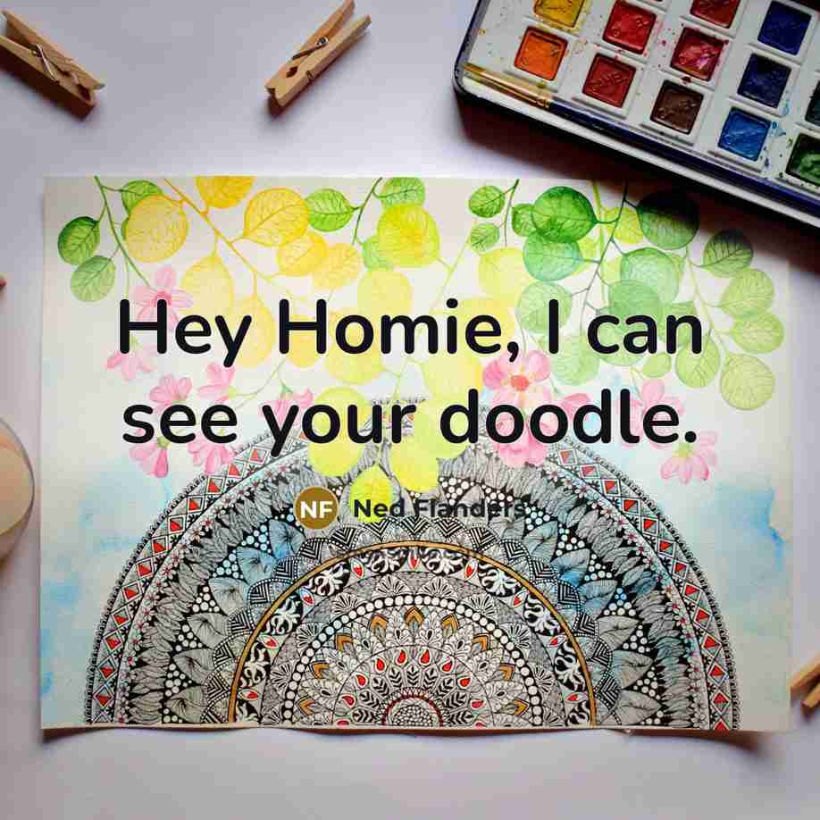 “Hey Homie, I can see your doodle.” quote by Ned Flanders