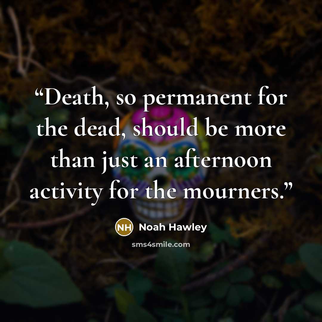 “Death, so permanent for the dead, should be more than just an afternoon activity for the mourners.” quote by Noah Hawley