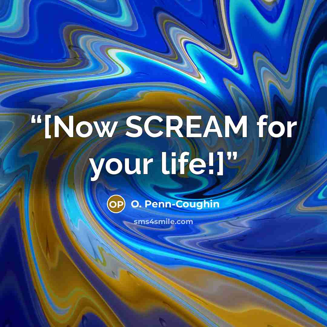 “[Now SCREAM for your life!]” quote by O. Penn-Coughin
