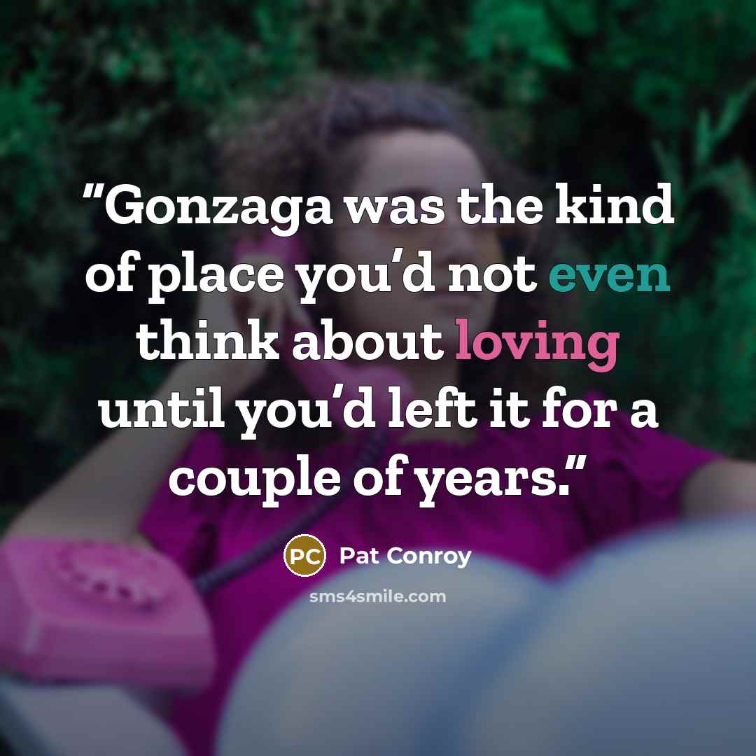 “Gonzaga was the kind of place you’d not even think about loving until you’d left it for a couple of years.” quote by Pat Conroy