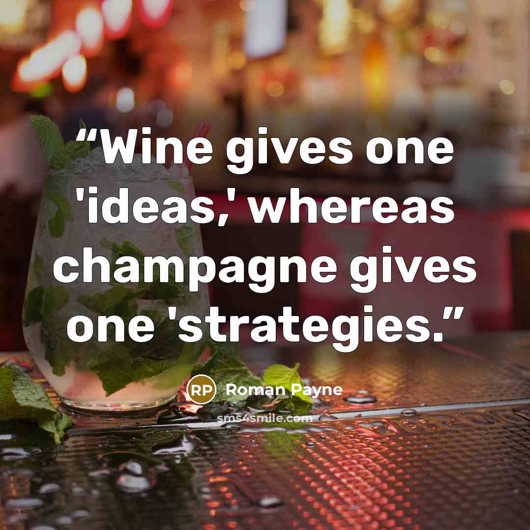 “Wine gives one 'ideas,' whereas champagne gives one 'strategies.” quote by Roman Payne