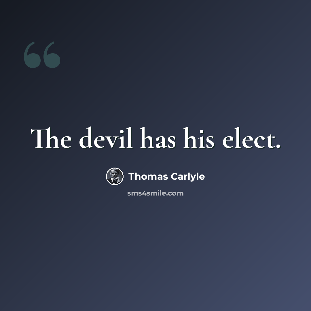 “The devil has his elect.” quote by Thomas Carlyle