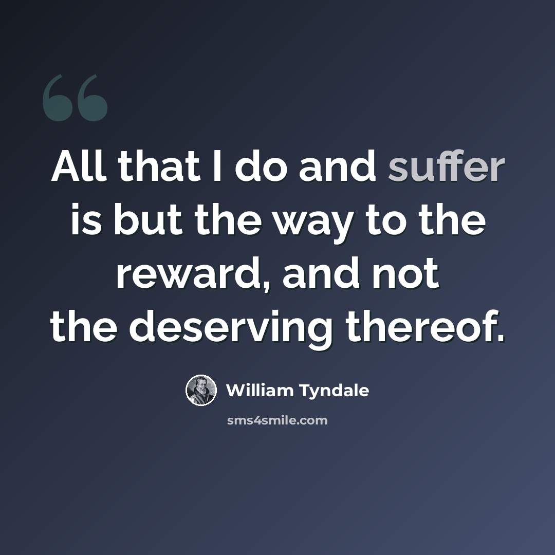 “All that I do and suffer is but the way to the reward, and not the deserving thereof.” quote by William Tyndale