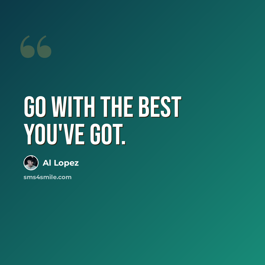 “Go with the best you've got.” quote by Al Lopez