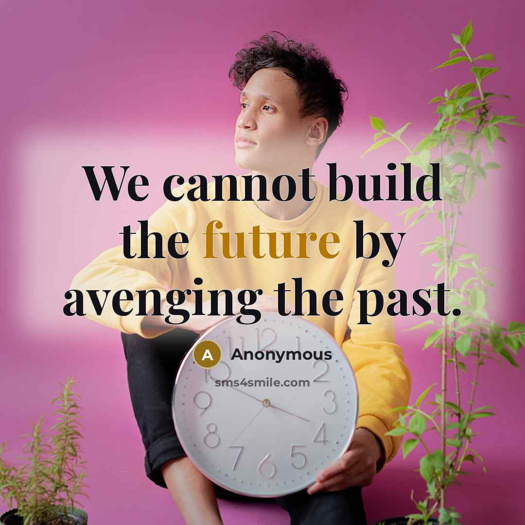 “We cannot build the future by avenging the past.” quote by Anonymous