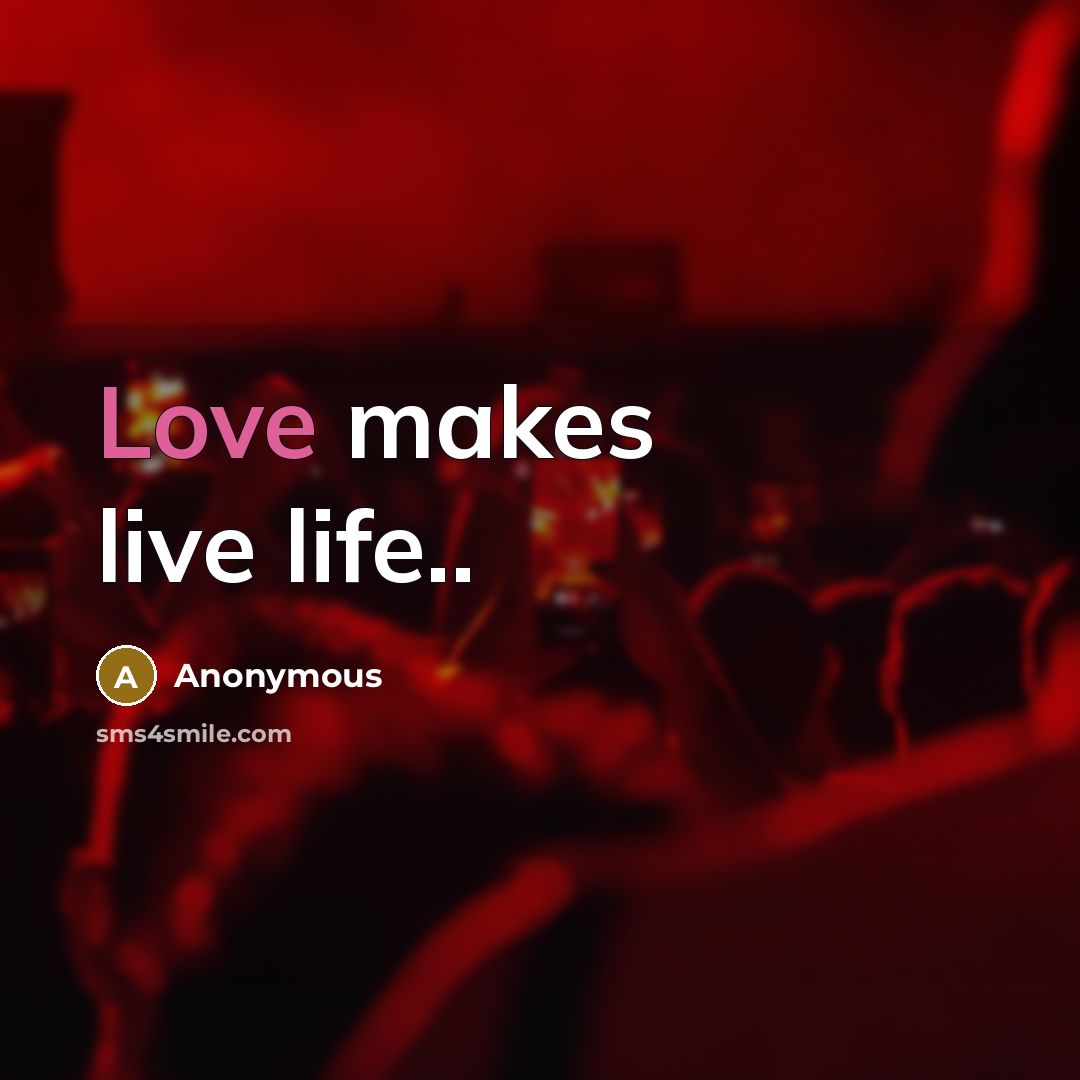 “Love makes live life..” quote by Anonymous