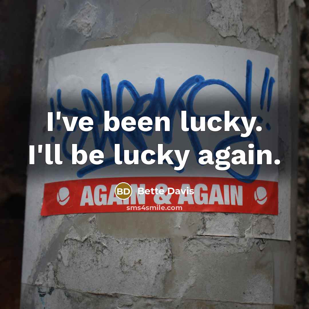 “I've been lucky. I'll be lucky again.” quote by Bette Davis