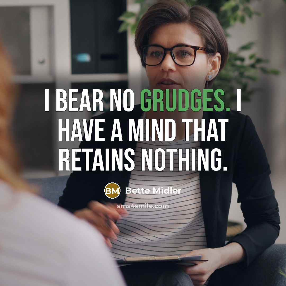 “I bear no grudges. I have a mind that retains nothing.” quote by Bette Midler